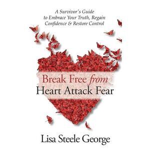 Break Free from Heart Attack Fear: A Survivor's Guide to Embrace Your Truth, Reg